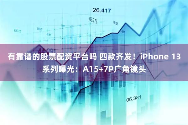 有靠谱的股票配资平台吗 四款齐发！iPhone 13系列曝光：A15+7P广角镜头
